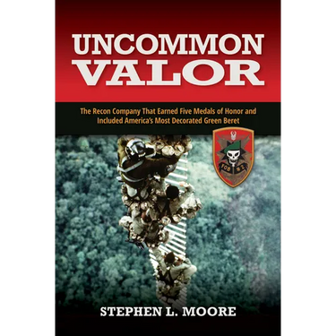 Uncommon Valor: The Recon Company That Earned Five Medals of Honor and Included the Most Decorated Green Beret