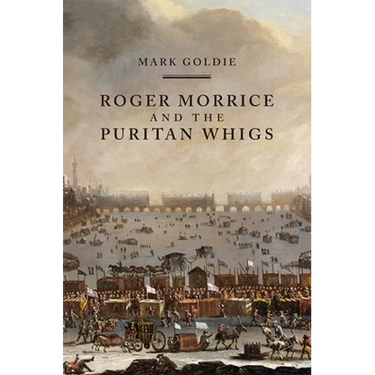 Roger Morrice and the Puritan Whigs: The Entring Book, 1677-1691