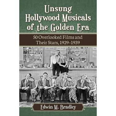 Unsung Hollywood Musicals of the Golden Era: 50 Overlooked Films and Their Stars, 1929-1939