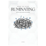 How to Stop Ruminating: Practical Steps on How to Not Overthink