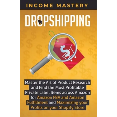 Dropshipping: Master the Art of Product Research and Find the Most Profitable Private Label Items Across Amazon for Amazon FBA and Amazon Fulfillment