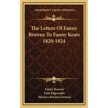 The Letters Of Fanny Brawne To Fanny Keats 1820-1824