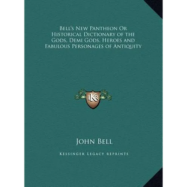 Bell's New Pantheon Or Historical Dictionary of the Gods, Demi Gods, Heroes and Fabulous Personages of Antiquity