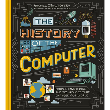 The History of the Computer: People, Inventions, and Technology That Changed Our World