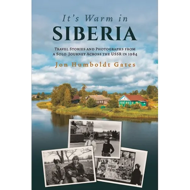 It's Warm in Siberia - Travel Stories and Photographs from a Solo Journey Across the USSR in 1984