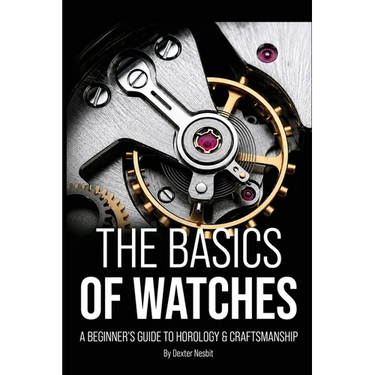 The Basics of Watches: A Beginners Guide to Horology & Craftsmanship