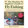 Absolute Beginner's Guide to Fly Fishing: Tips, Lessons, and Techniques for Tying Knots, Reading the Water, Casting, and Catching More Fish--50 Proven