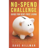 No-spend Challenge Guide for Debt-free Living: How Financial Minimalism Can Help You Save and Invest, Protect Yourself from Recession, and Get Out of