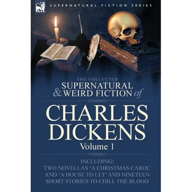 The Collected Supernatural and Weird Fiction of Charles Dickens-Volume 1: Contains Two Novellas 'a Christmas Carol' and 'a House to Let' and Nineteen
