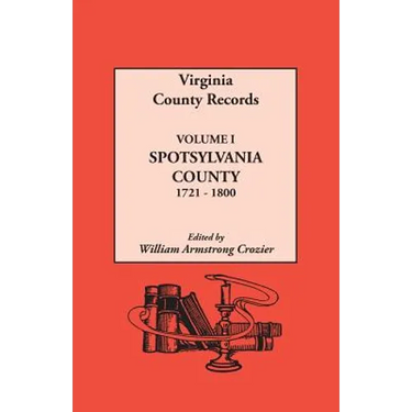 Virginia County Records. Volume I: Spotsylvania County, 1721-1800