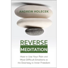 Reverse Meditation: How to Use Your Pain and Most Difficult Emotions as the Doorway to Inner Freedom