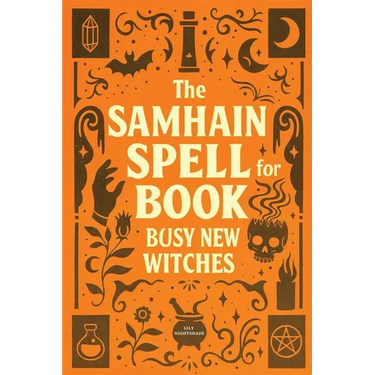 The Samhain Spell Book for Busy New Witches: Simple Halloween Magick Spells and Rituals for Manifestation, Love, and Protection