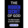 The Hidden Secret of God: The Bible Decoded by Neville Goddard: VOLUME ONE