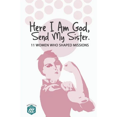 Here I am God, Send my Sister: 11 Women Who Shaped Missions