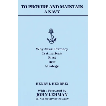 To Provide and Maintain a Navy: Why Naval Primacy Is America's First, Best Strategy