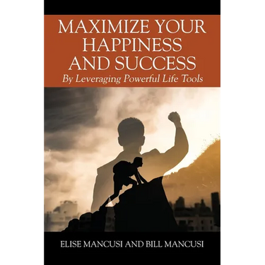 Maximize Your Happiness and Success: By Leveraging Powerful Life Tools