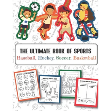 The Ultimate Book of Sports Baseball, Hockey, Soccer, Basketball: Over 45 Fun Designs For Boys And Girls - Educational Worksheets