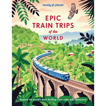 Lonely Planet Epic Train Trips of the World: 200 Extraordinary Journeys by Rail Travel Planning Tips & Advice Everyday & Luxury Experiences Beautiful