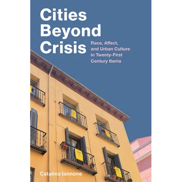 Cities Beyond Crisis: Race, Affect, and Urban Culture in Twenty-First-Century Iberia