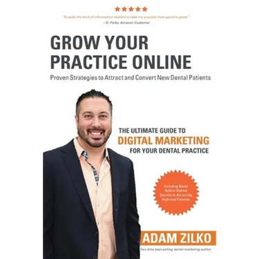 Grow Your Practice Online - Proven Strategies to Attract and Convert New Dental Patients: The Ultimate Guide to Digital Marketing for Your Dental Prac