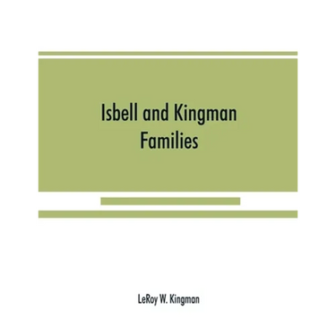 Isbell and Kingman families; some records of Robert Isbell and Henry Kingman and their descendants