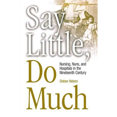 Say Little, Do Much: Nursing and the Establishment of Hospitals by Religious Women