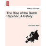 The Rise of the Dutch Republic. A history. VOL. II