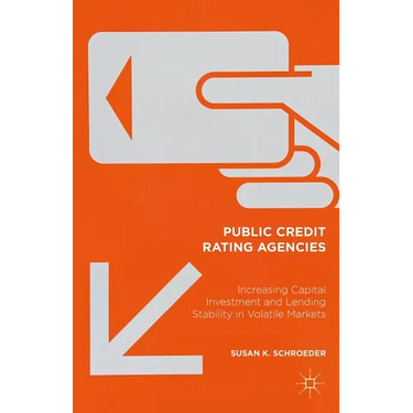 Public Credit Rating Agencies: Increasing Capital Investment and Lending Stability in Volatile Markets
