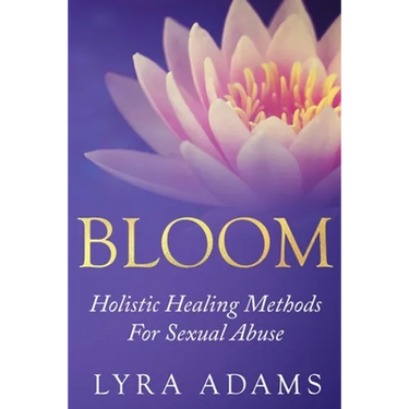 Bloom: Holistic Healing Methods For Sexual Abuse