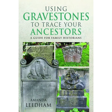 Using Gravestones to Trace Your Ancestors: A Guide for Family Historians