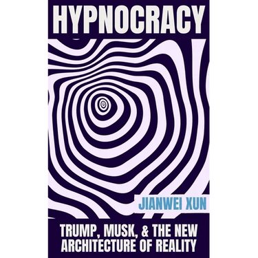 Hypnocracy: Trump, Musk, & the New Architecture of Reality