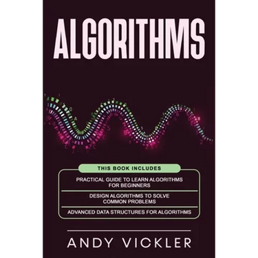 Algorithms: This book includes: Practical Guide to Learn Algorithms For Beginners + Design Algorithms to Solve Common Problems + Advanced Data Structu