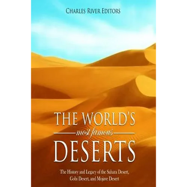 The World's Most Famous Deserts: The History and Legacy of the Sahara Desert, Gobi Desert, and Mojave Desert