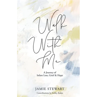 Walk With Me: A Journey of Infant Loss, Grief & Hope