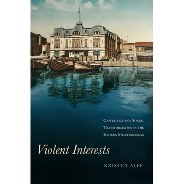 Violent Interests: Capitalism and Social Transformation in the Eastern Mediterranean