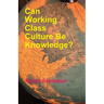 Can Working Class Culture be Knowledge?