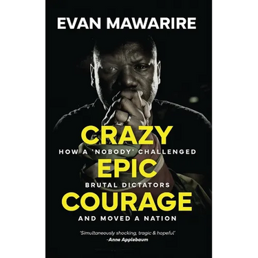 Crazy Epic Courage: How a 'Nobody' Challenged Brutal Dictators and Moved a Nation.