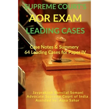 Supreme Court's AOR Exam- Leading Cases: Case Notes & Summery of 64 Leading Cases for Paper IV