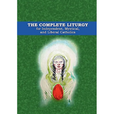The Complete Liturgy for Independent, Mystical and Liberal Catholics