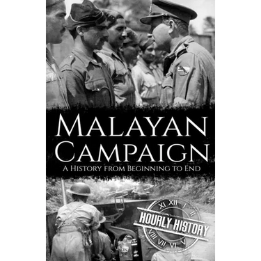 Malayan Campaign: A History from Beginning to End
