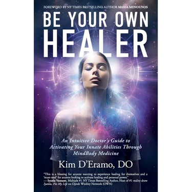 Be Your Own Healer: An Intuitive Doctor's Guide to Activating Your Innate Abilities Through MindBody Medicine