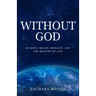 Without God: Science, Belief, Morality, and the Meaning of Life
