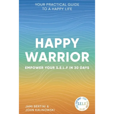 Happy Warrior: Empower Your S.E.L.F. in 30 Days Your Practical Guide to a Happy Life