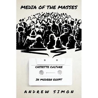 Media of the Masses: Cassette Culture in Modern Egypt