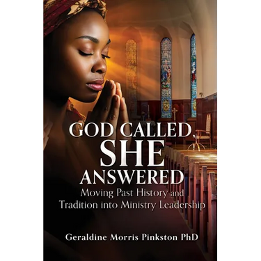God Called, She Answered: Moving Past History and Tradition into Ministry Leadership