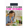 Carb Cycling for Women: A 3 Week Beginner's Step-by-Step Guide for Weight Loss With Recipes and a Meal Plan