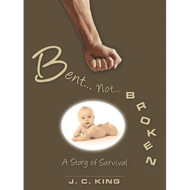 Bent . . . Not . . . Broken: A Story of Survival