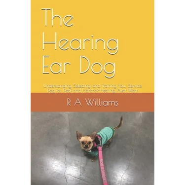 The Hearing Ear Dog: Understanding, Selecting, and Training Your Service Dog for Deaf and Hard-of-Hearing Alert Work