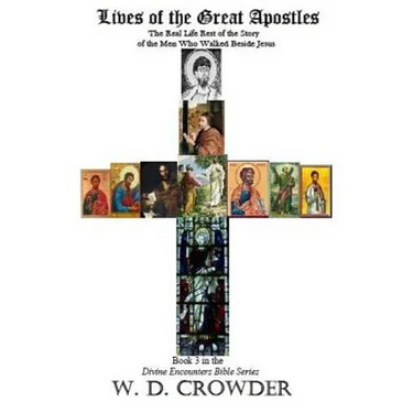 Lives of the Great Apostles: The Real Life Rest of the Story of the Men Who Walked Beside Jesus