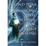 Beyond Tesla: Advancing The Science Of Energy Healing